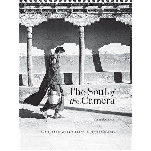 David duChemin The Soul of the Camera: The Photographers Place in Picture-Making