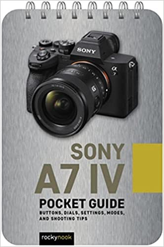 Shop Rockynook Sony a7 IV: Pocket Guide: Buttons, Dials, Settings, Modes, and Shooting Tips (The Pocket Guide Series for Photographers) by Rocky Nook at B&C Camera
