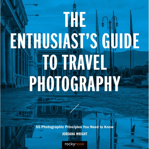 Shop Jordana Wright The Enthusiast's Guide to Travel Photography: 55 Photographic Principles You Need to Know by Rockynock at B&C Camera