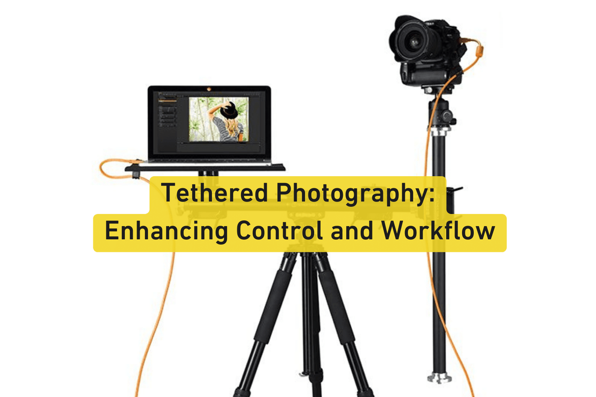 Tethered Photography: Enhancing Control and Workflow