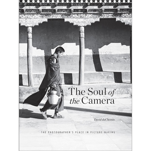 David duChemin The Soul of the Camera: The Photographer's Place in Picture-Making