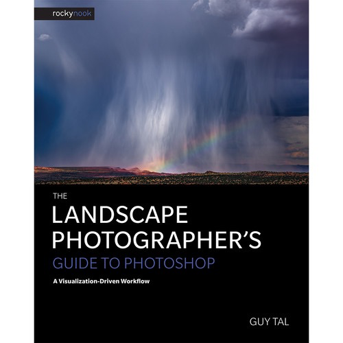 Shop Guy Tal The Landscape Photographer's Guide to Photoshop: A Visualization-Driven Workflow by Rockynock at B&C Camera