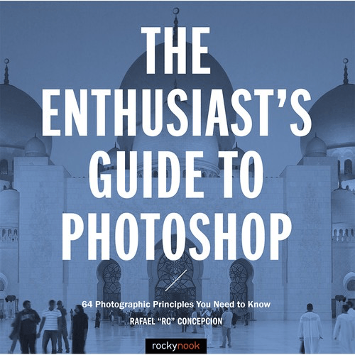 Shop Rafael Concepcion The Enthusiast's Guide to Photoshop: 64 Photographic Principles You Need to Know by Rockynock at B&C Camera