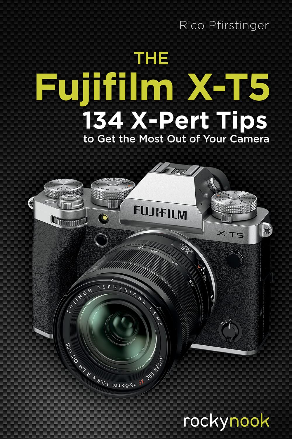 The Fujifilm X-T5: 134 X-Pert Tips to Get the Most Out of Your Camera by Rico Pfirstinger - B&C Camera